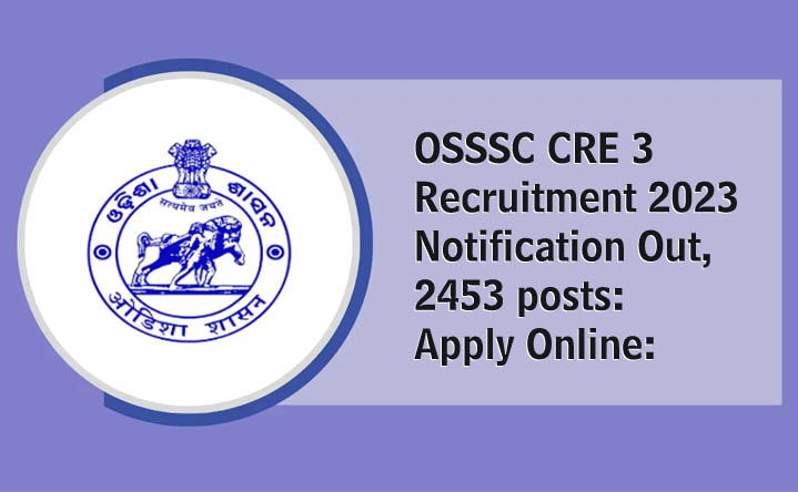 OSSSC CRE 3 Recruitment 2023 Notification Out, 2453 posts: Apply Online: